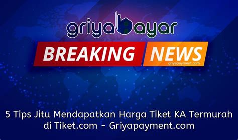 Tips dan Trik untuk Mendapatkan Harga Tiket yang Termurah