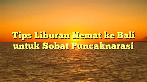 Tips untuk Menikmati Liburan yang Hemat di Puncak Bintang