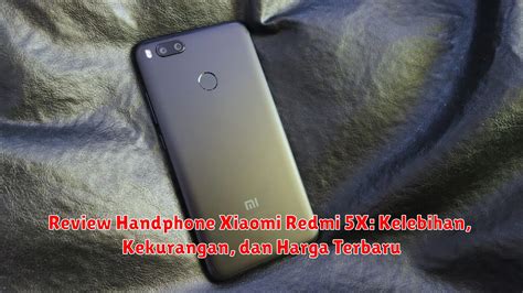 Kelebihan dan Kekurangan Xiaomi Mi 5x