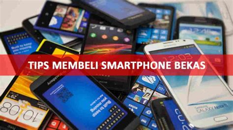 Tips Beli Smartphobe Bekas dengan Harga yang Wajar